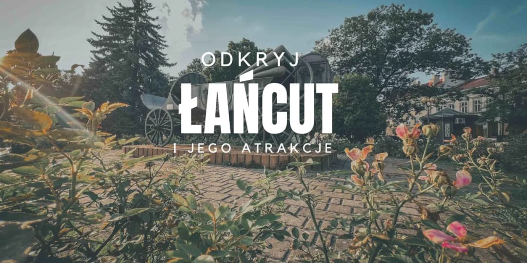 Najlepsze atrakcje w Łańcucie, które musisz zobaczyć i odwiedzić